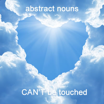 Abstract nouns (like love, bitterness, or happiness) cannot be touched